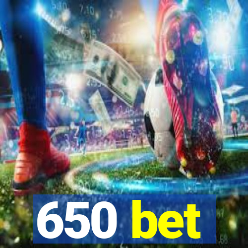 650 bet